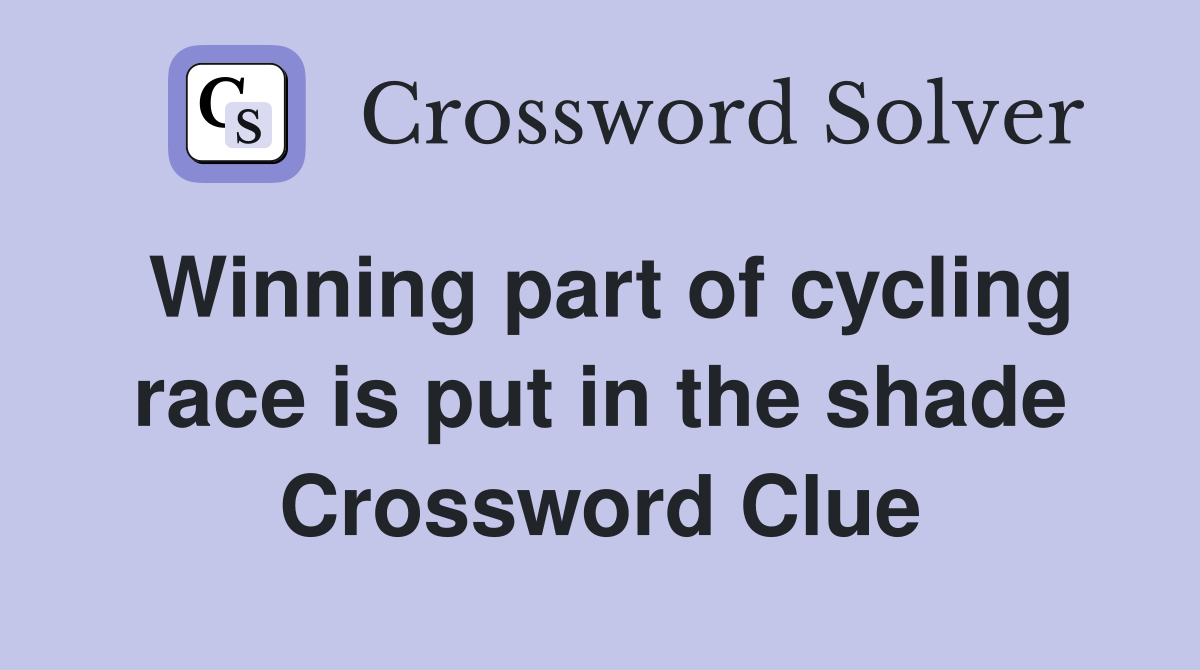 Winning part of cycling race is put in the shade Crossword Clue