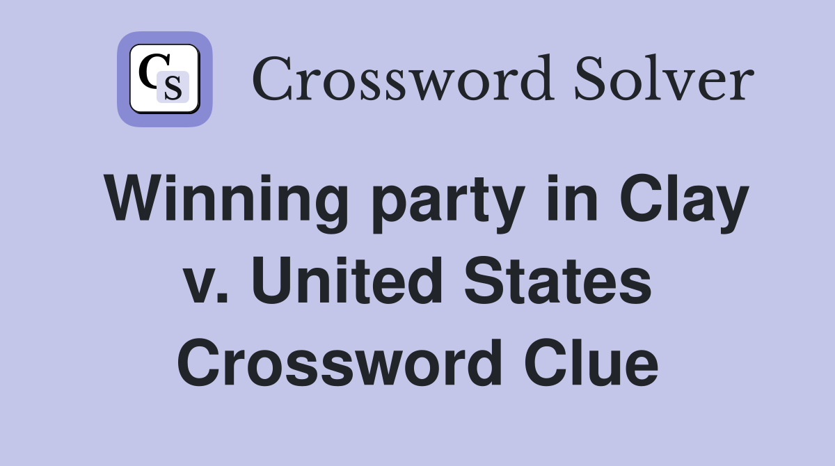 Winning party in Clay v. United States Crossword Clue