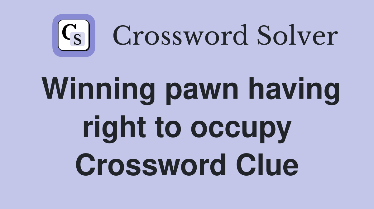 Winning pawn having right to occupy Crossword Clue