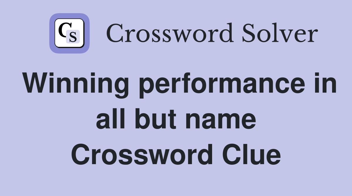 Winning performance in all but name Crossword Clue