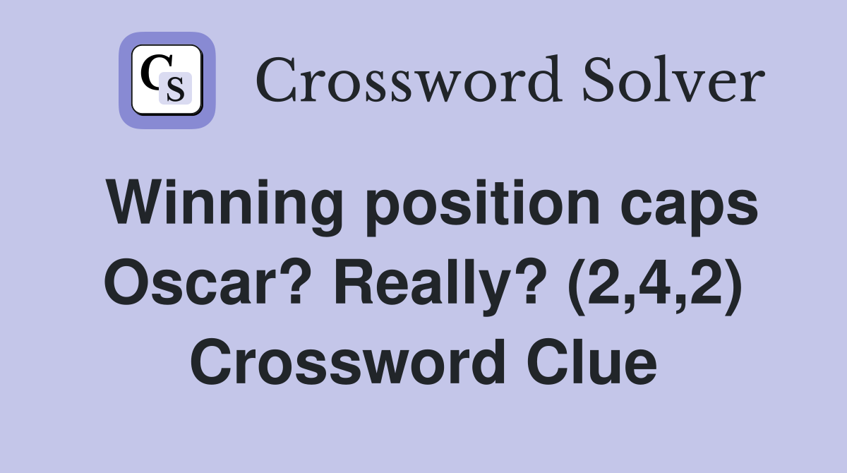 Winning position caps Oscar? Really? (2,4,2) Crossword Clue