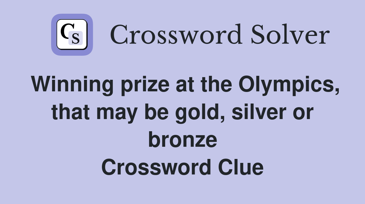 Winning prize at the Olympics, that may be gold, silver or bronze Crossword Clue