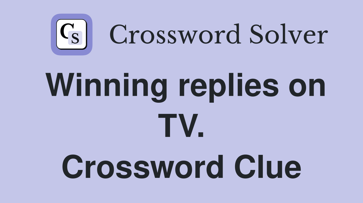 Winning replies on TV. Crossword Clue