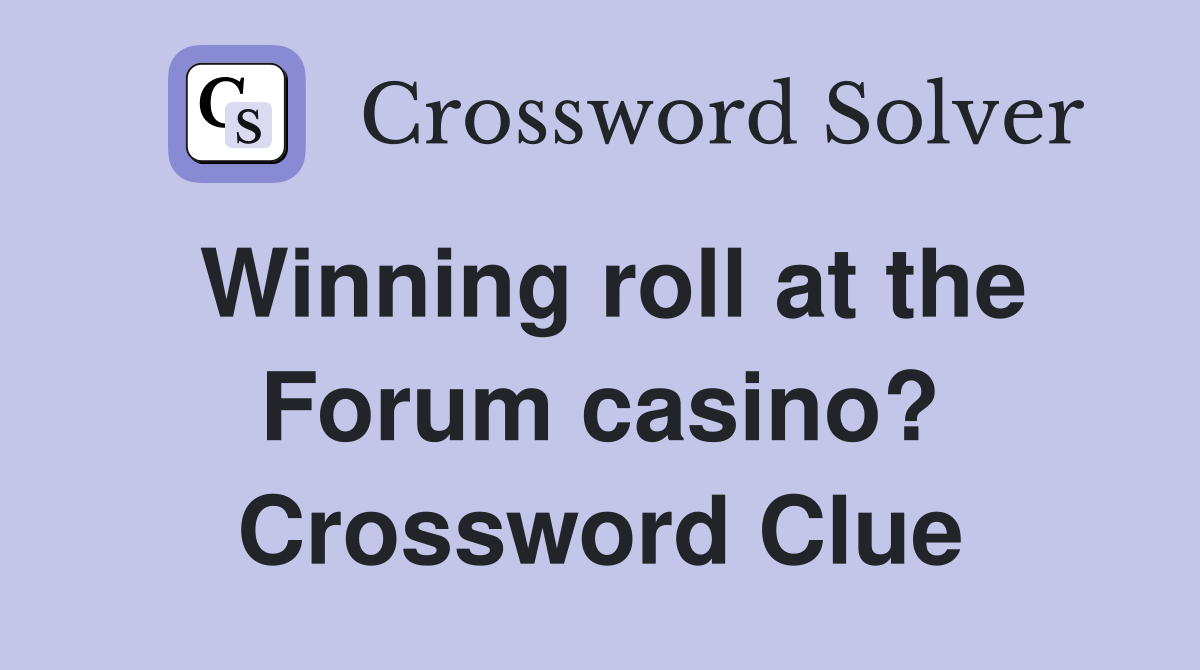 Winning roll at the Forum casino? Crossword Clue