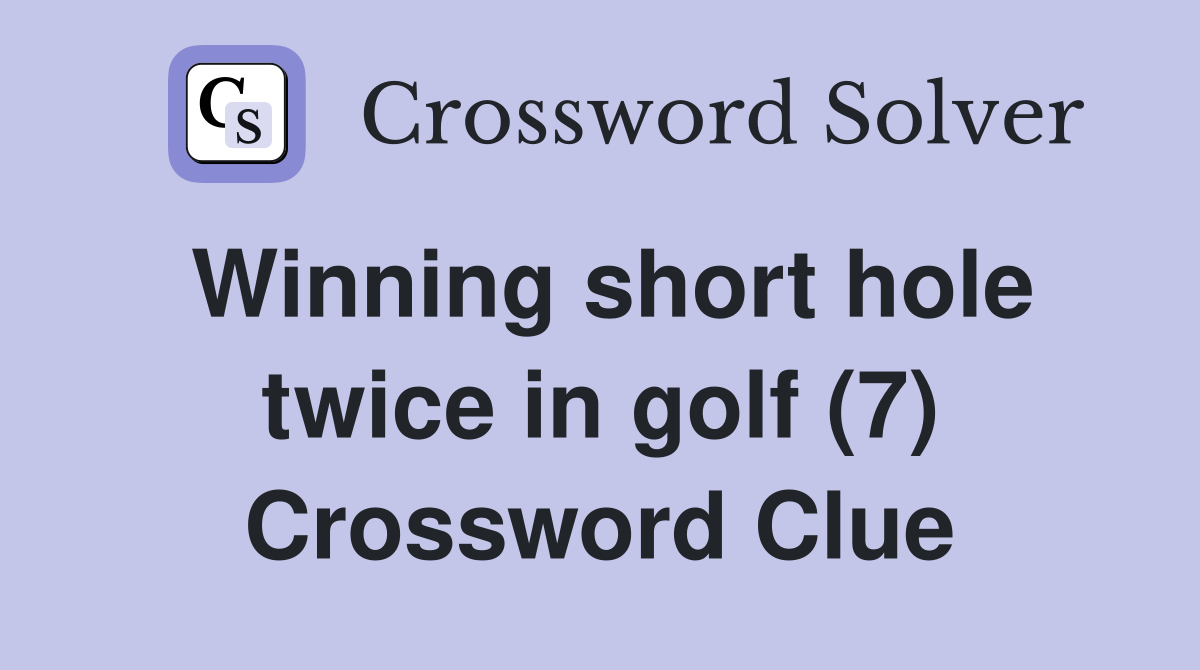 Winning short hole twice in golf (7) Crossword Clue