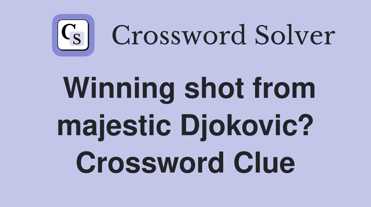 Winning shot from majestic Djokovic? Crossword Clue
