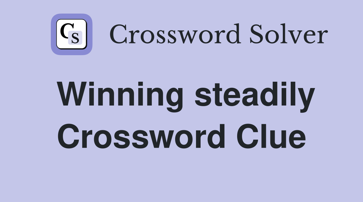 Winning steadily Crossword Clue