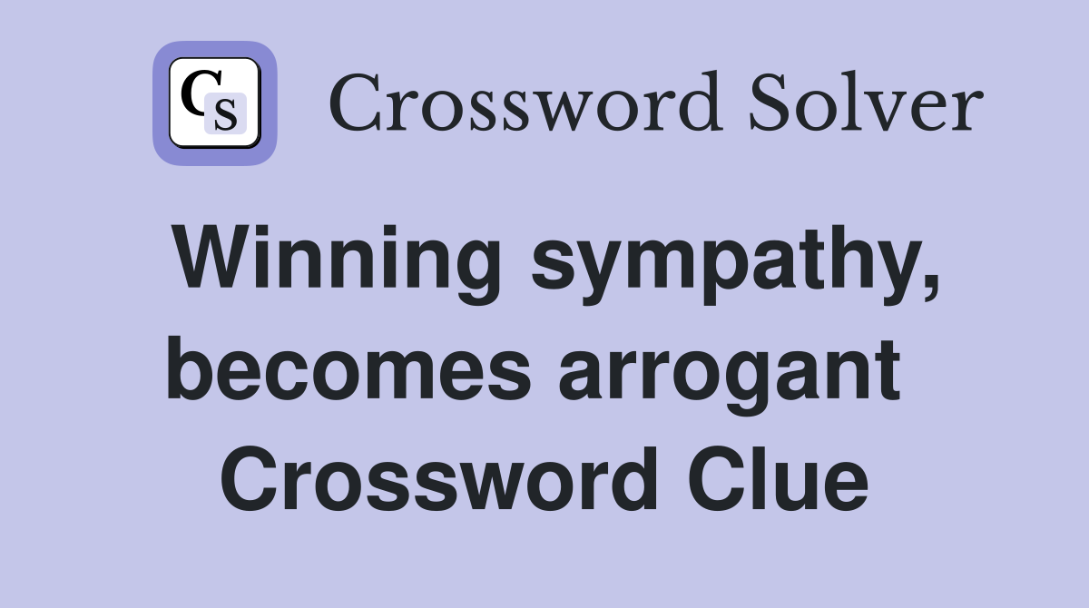Winning sympathy, becomes arrogant  Crossword Clue