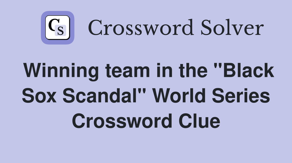 Winning team in the "Black Sox Scandal" World Series Crossword Clue
