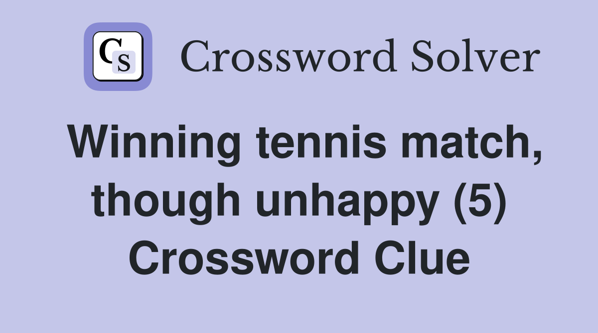 Winning tennis match, though unhappy (5) Crossword Clue