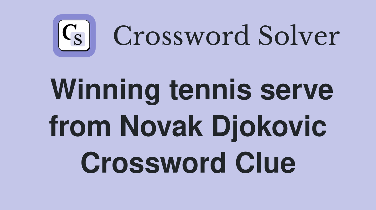 Winning tennis serve from Novak Djokovic Crossword Clue