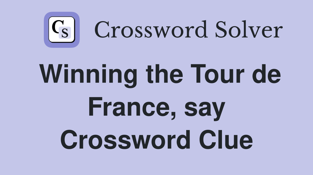 Winning the Tour de France, say Crossword Clue