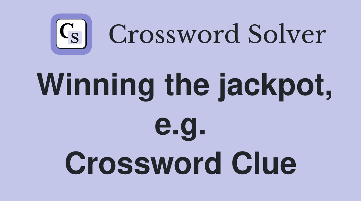 Winning the jackpot, e.g. Crossword Clue