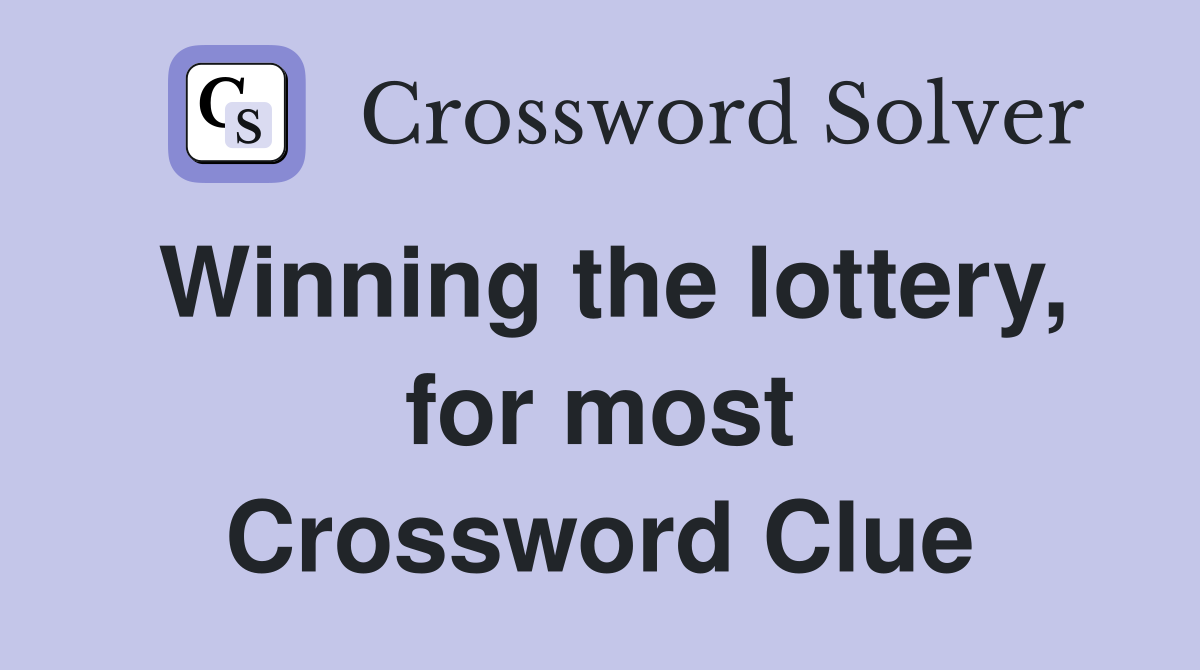 Winning the lottery, for most Crossword Clue