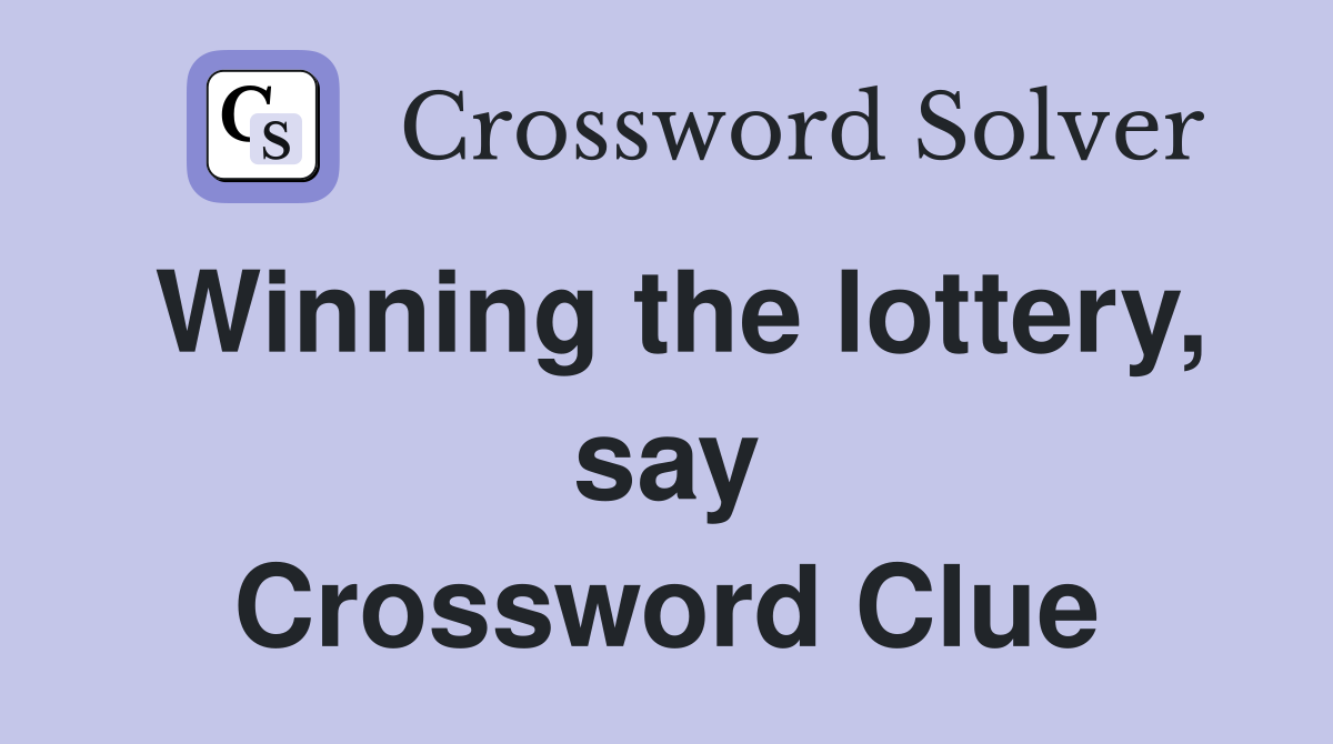 Winning the lottery, say Crossword Clue
