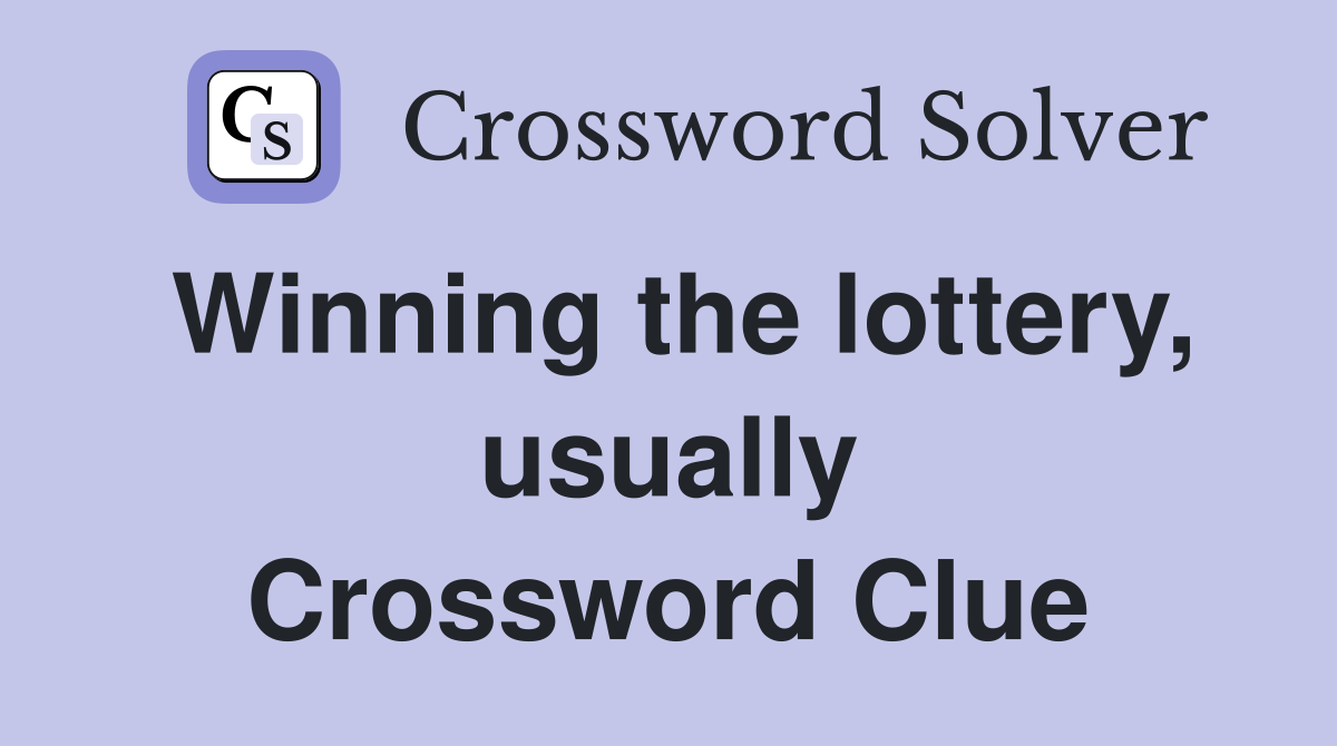 Winning the lottery, usually Crossword Clue