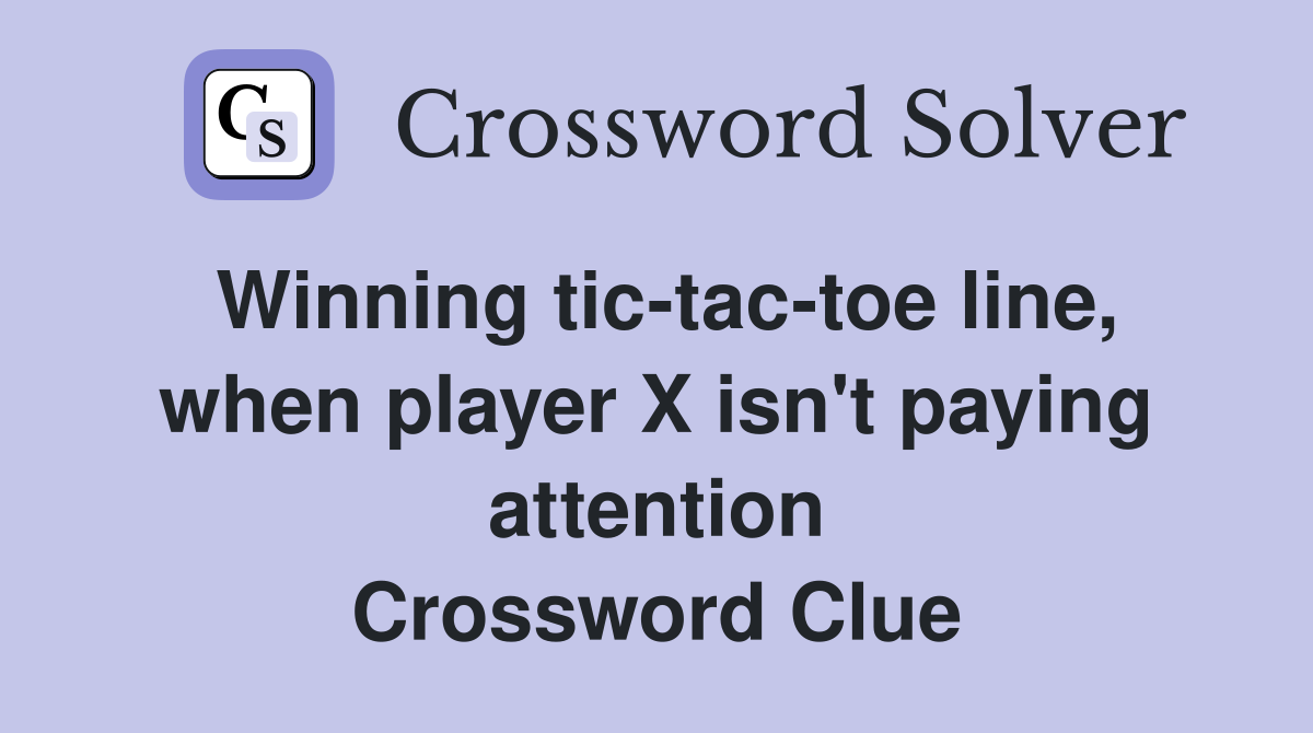 Winning tic-tac-toe line, when player X isn't paying attention Crossword Clue