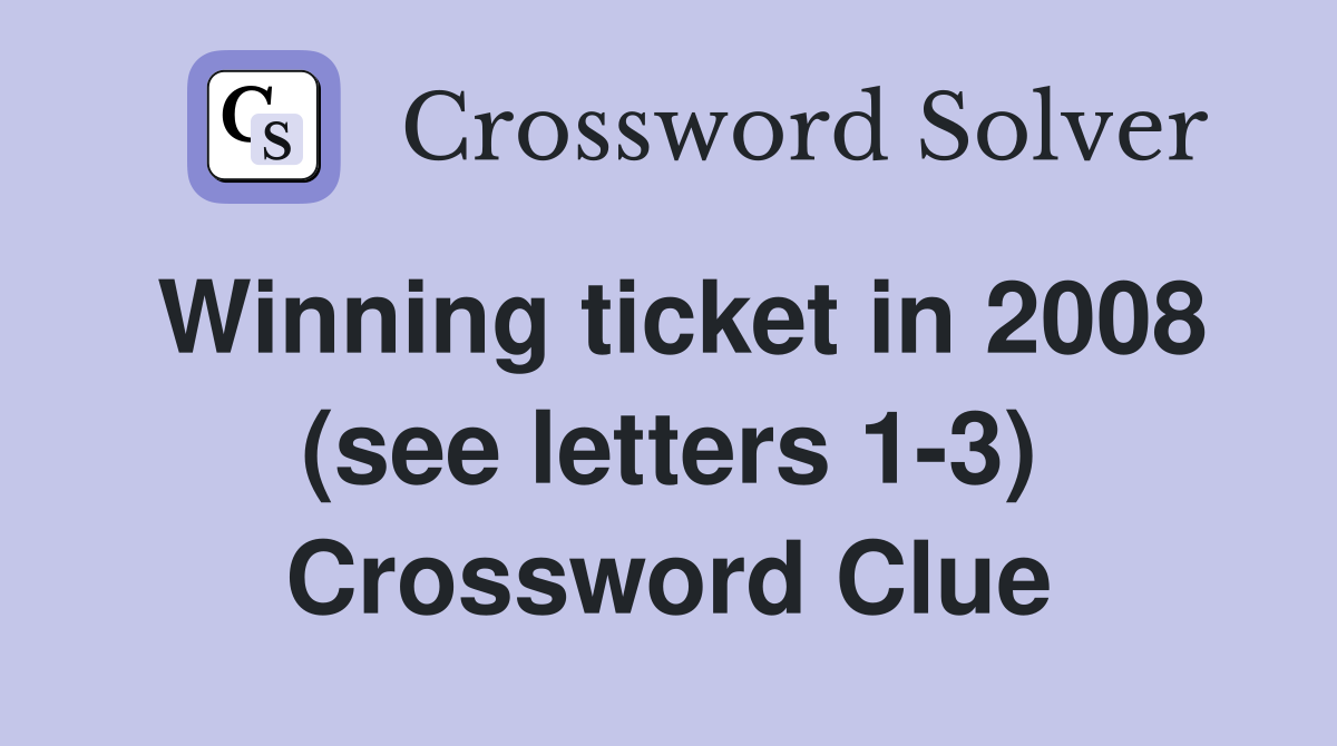 Winning ticket in 2008 (see letters 1-3) Crossword Clue