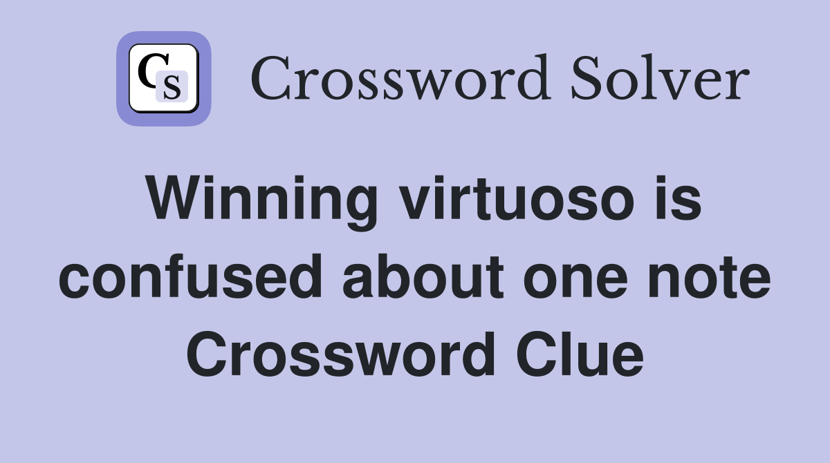 Winning virtuoso is confused about one note Crossword Clue
