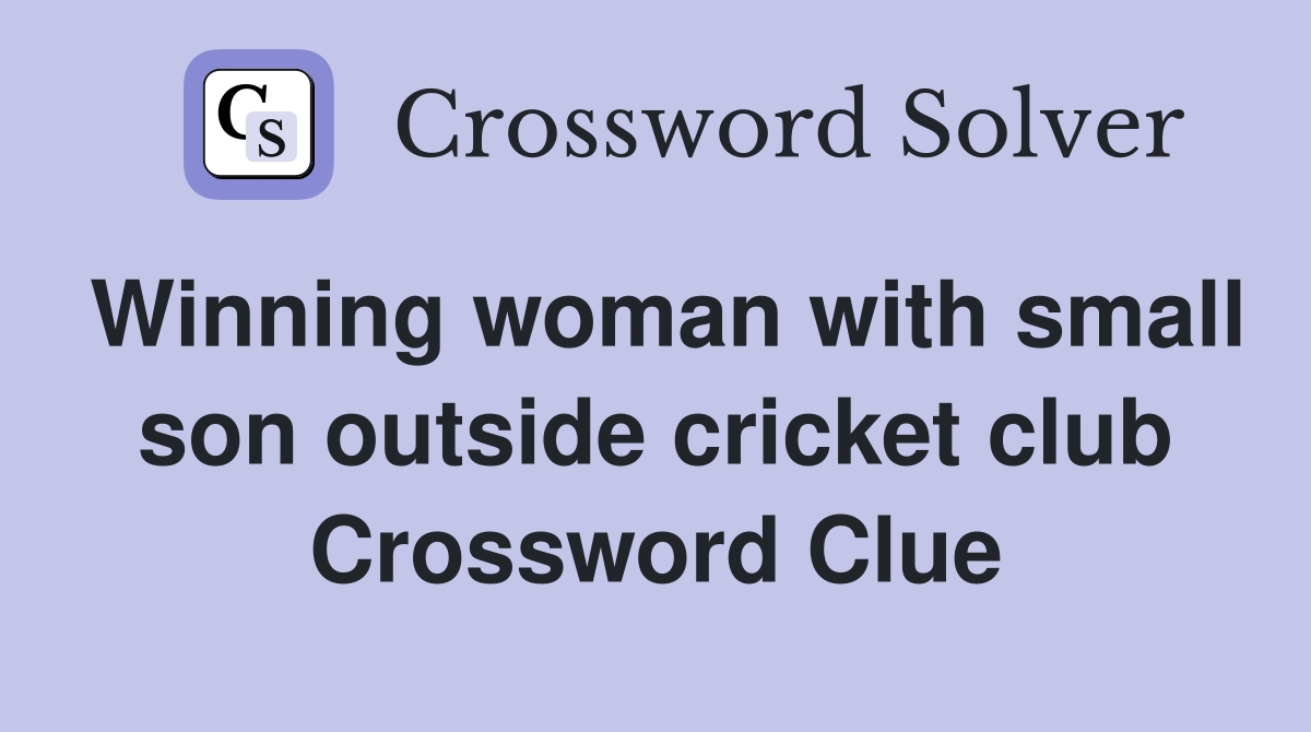 Winning woman with small son outside cricket club Crossword Clue