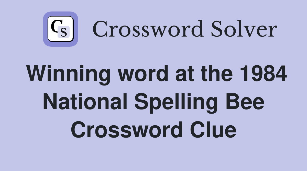 Winning word at the 1984 National Spelling Bee Crossword Clue