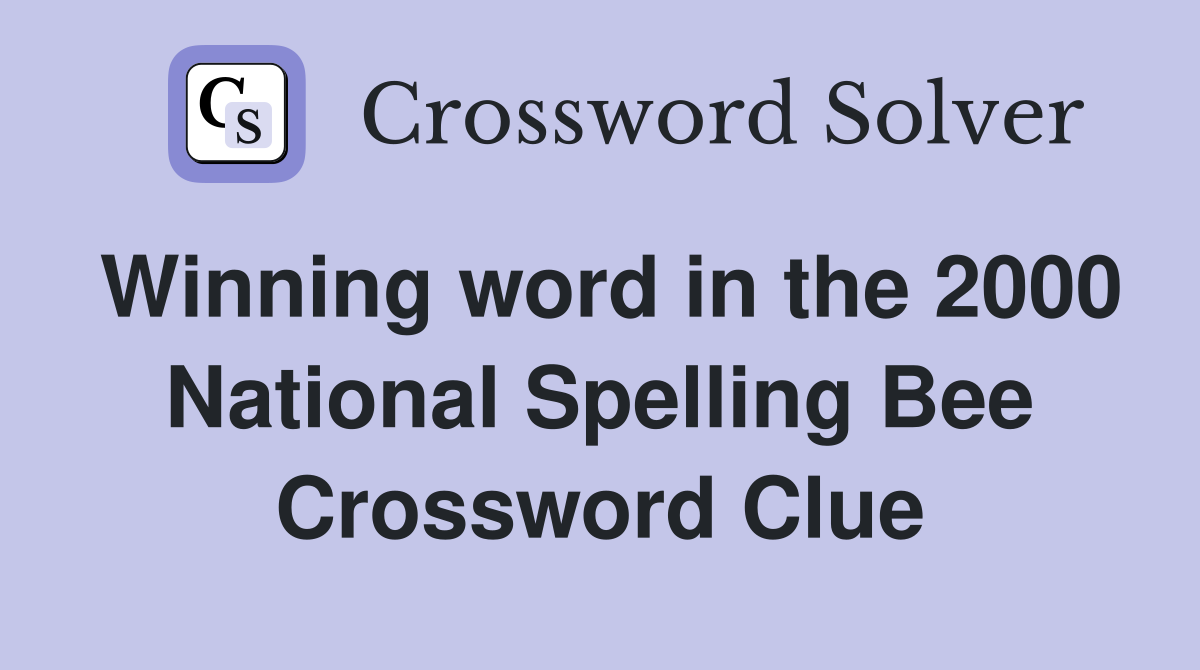 Winning word in the 2000 National Spelling Bee Crossword Clue