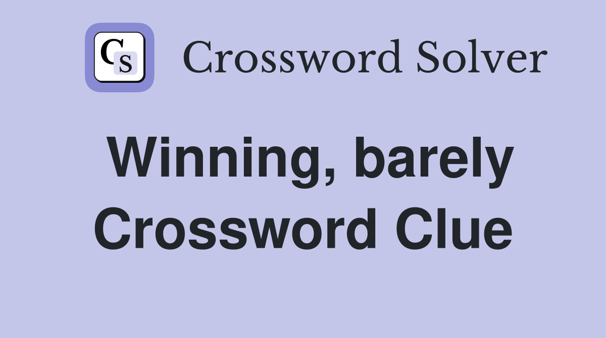 Winning, barely Crossword Clue