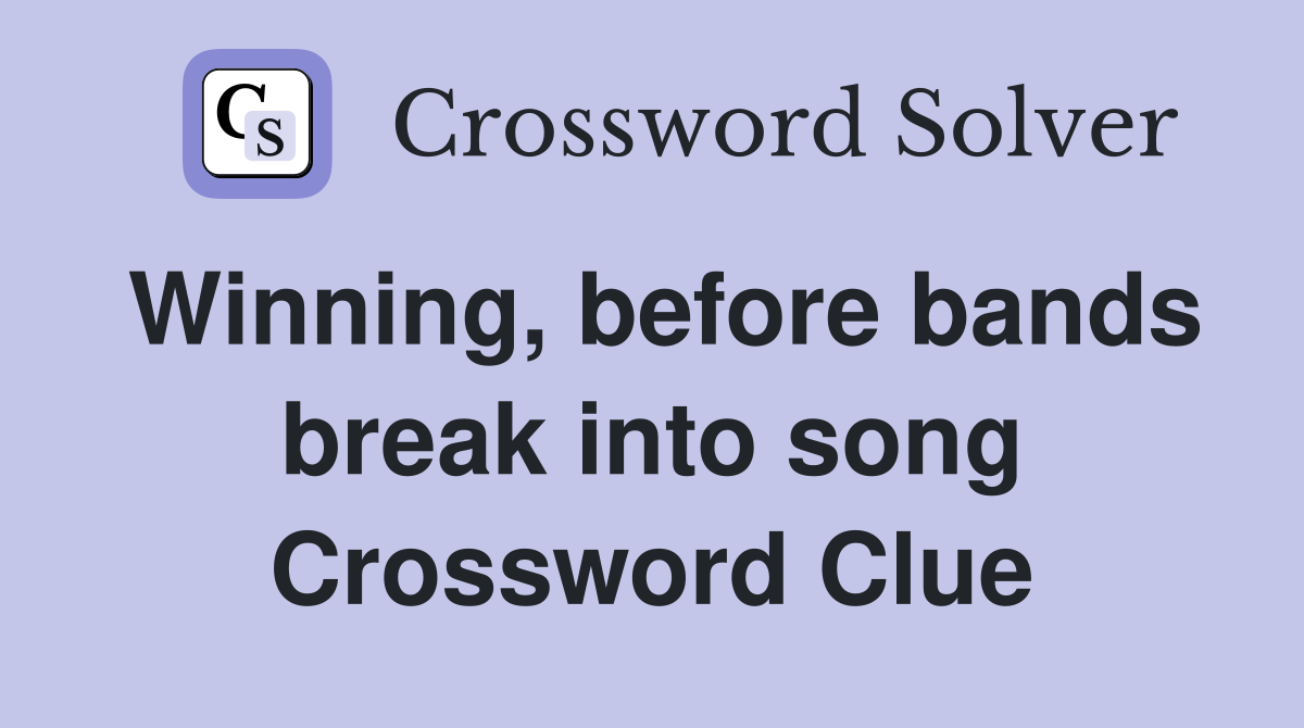 Winning, before bands break into song Crossword Clue