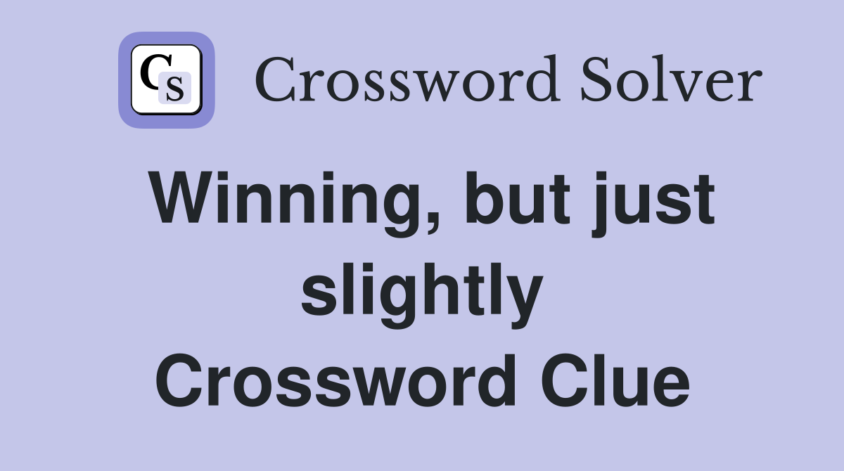 Winning, but just slightly Crossword Clue
