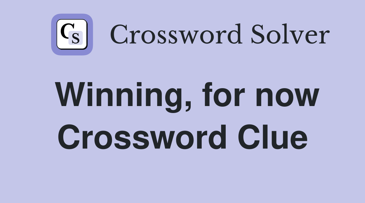 Winning, for now Crossword Clue