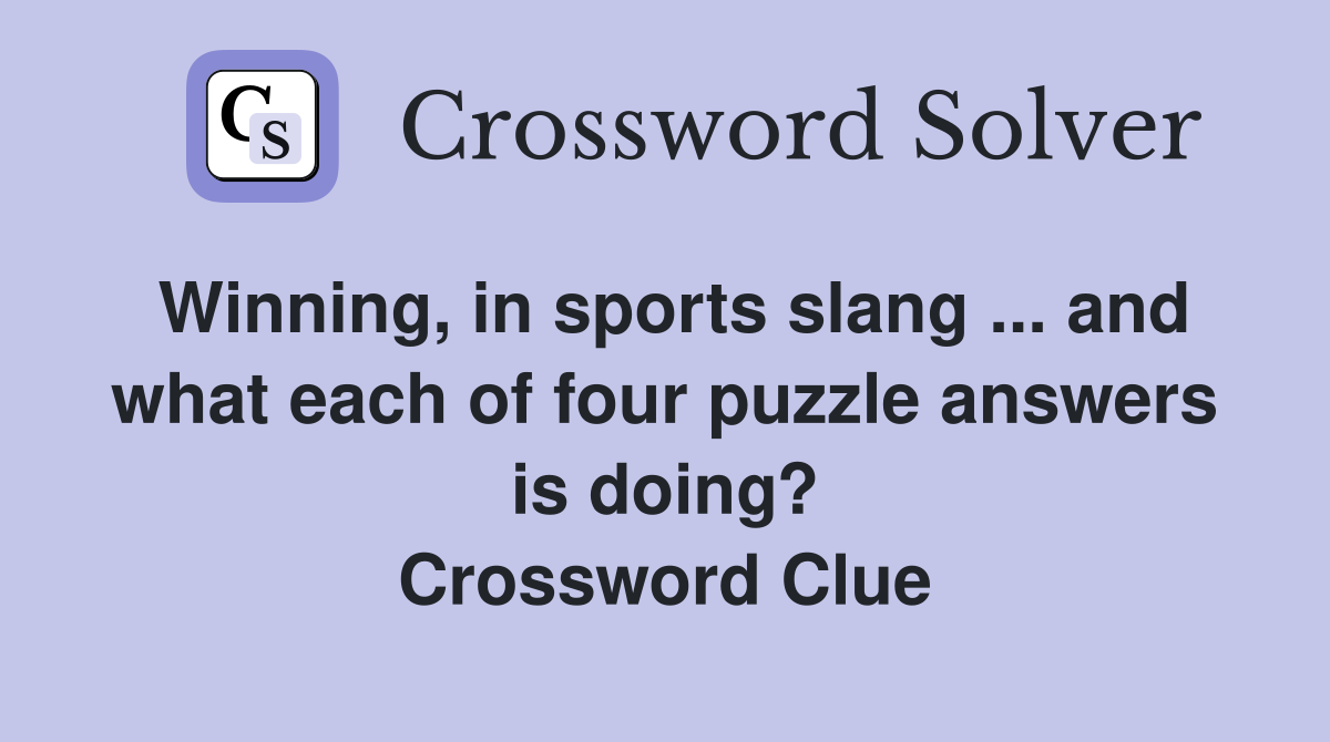 Winning, in sports slang ... and what each of four puzzle answers is doing? Crossword Clue