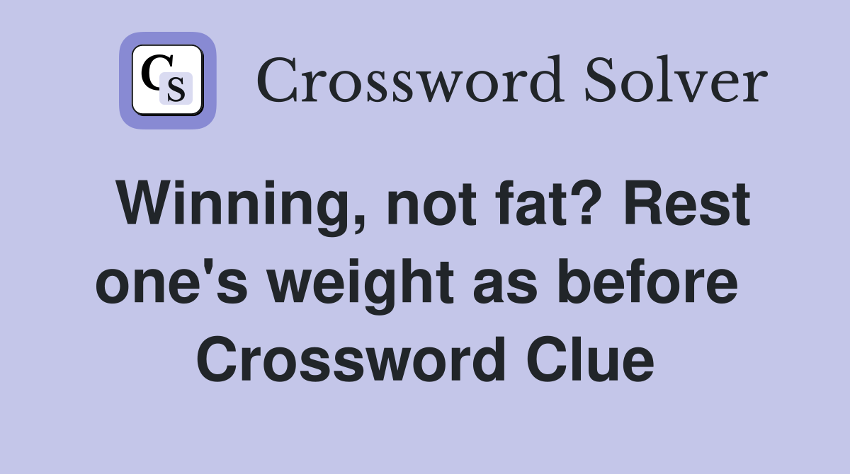 Winning, not fat? Rest one's weight as before  Crossword Clue