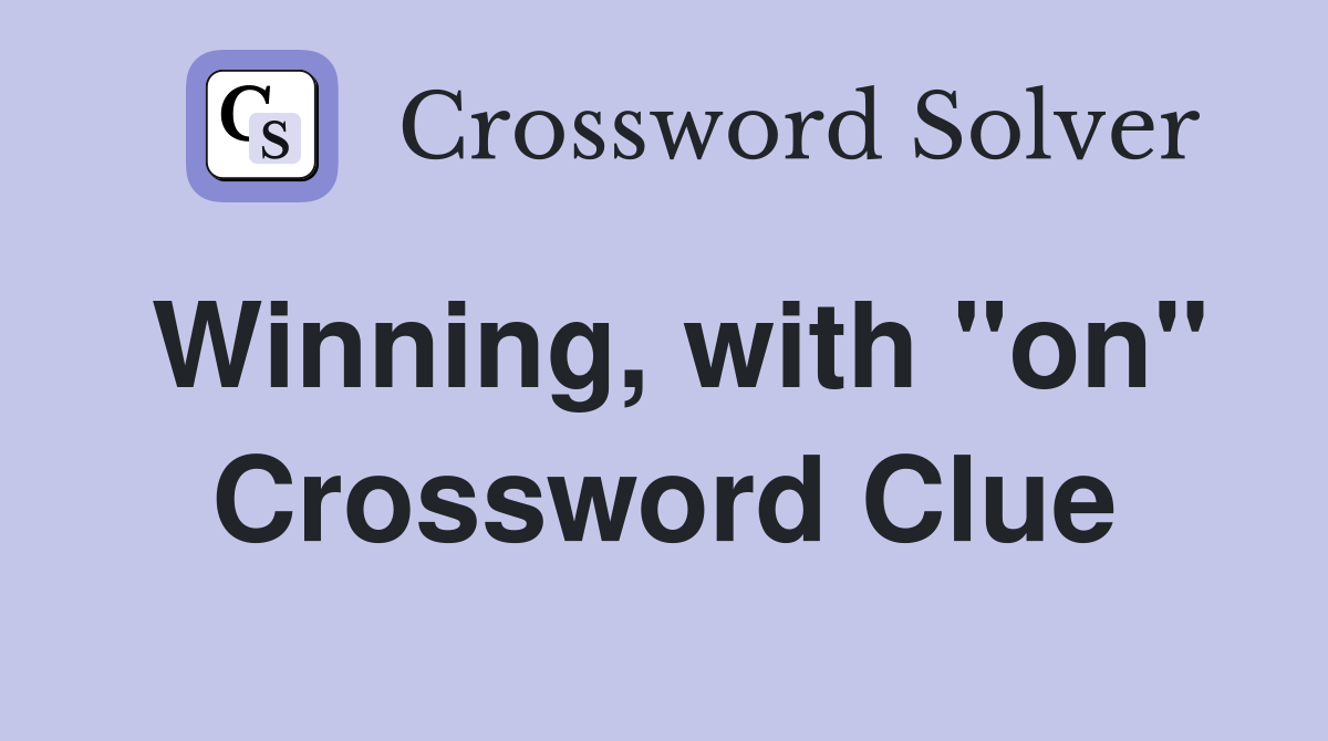 Winning, with "on" Crossword Clue