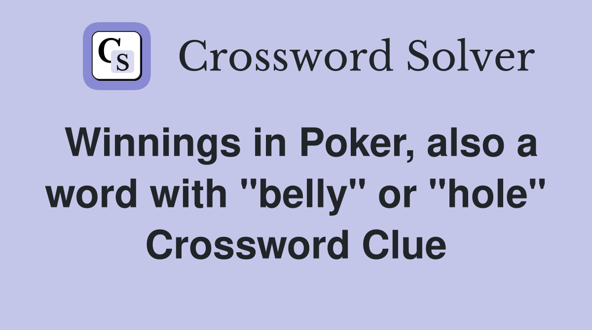 Winnings in Poker, also a word with "belly" or "hole" Crossword Clue