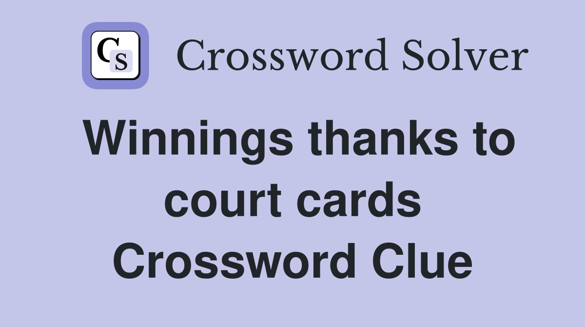 Winnings thanks to court cards Crossword Clue