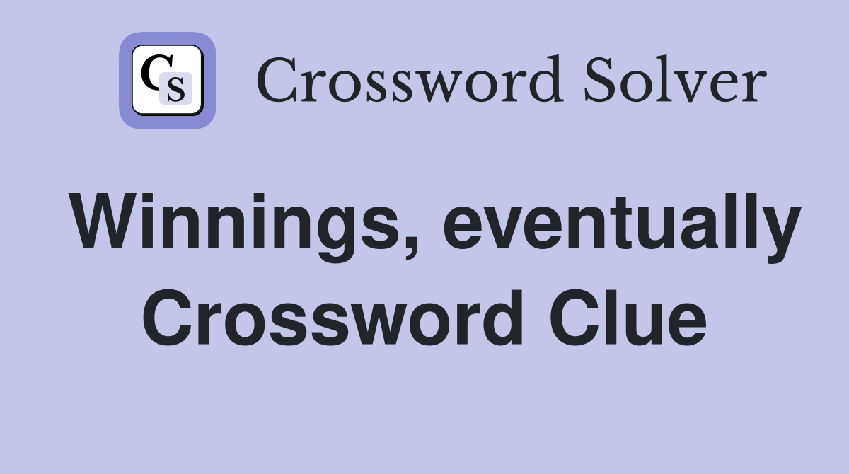 Winnings, eventually Crossword Clue