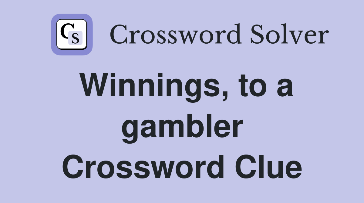 Winnings, to a gambler Crossword Clue