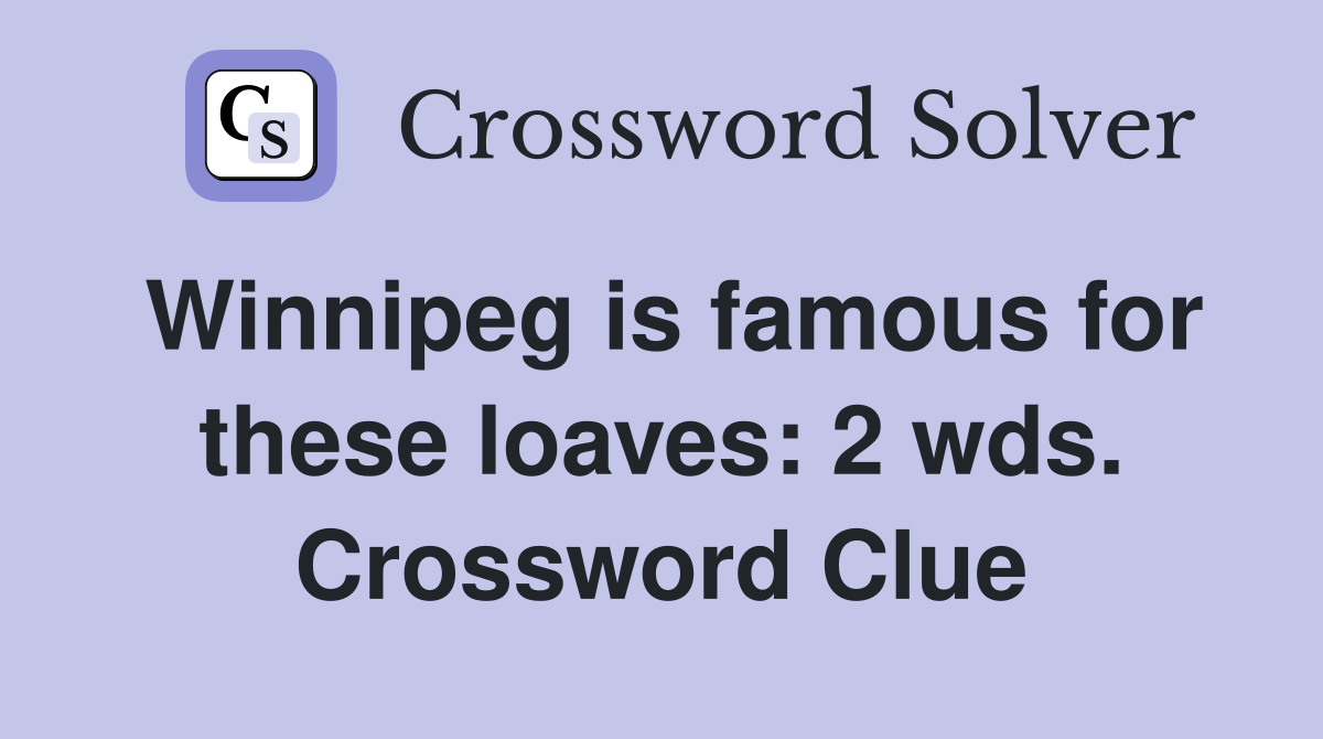 Winnipeg is famous for these loaves: 2 wds. Crossword Clue