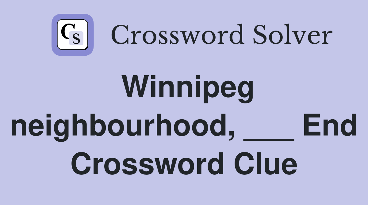 Winnipeg neighbourhood, ___ End Crossword Clue