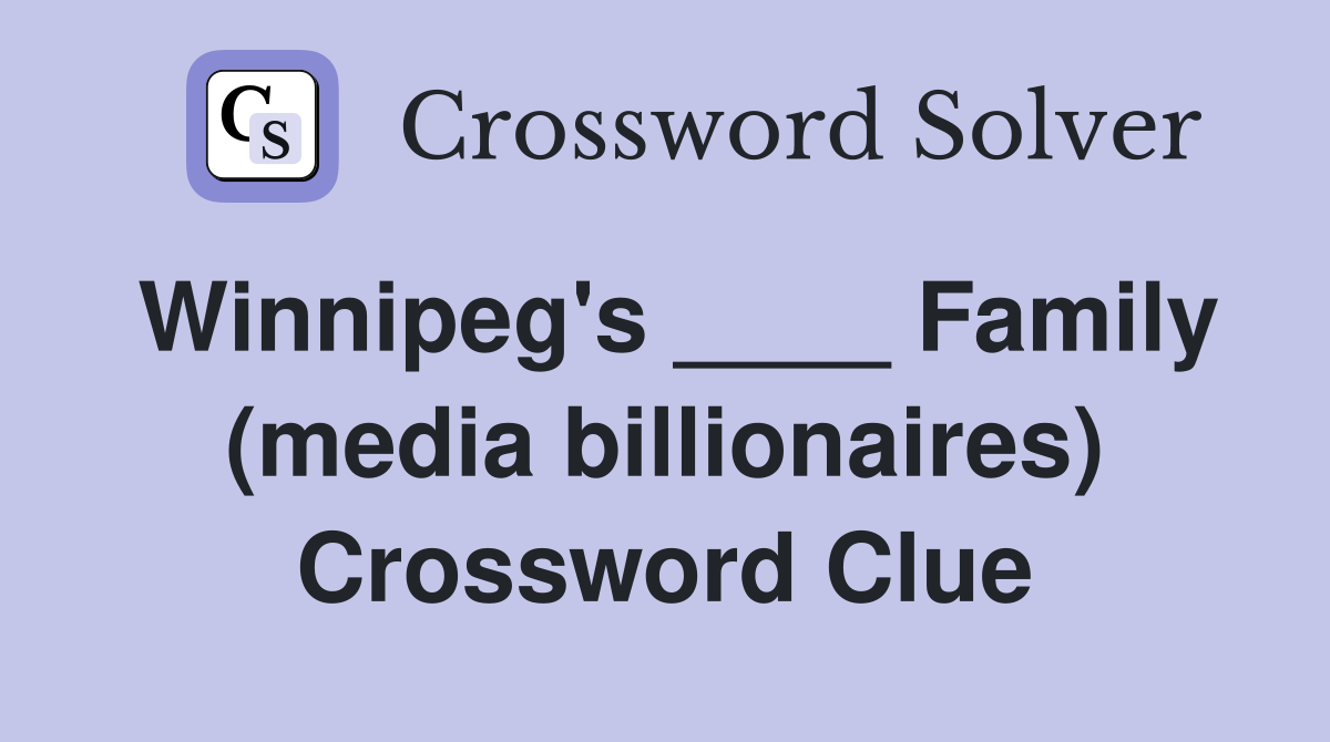 Winnipeg's ____ Family (media billionaires) Crossword Clue