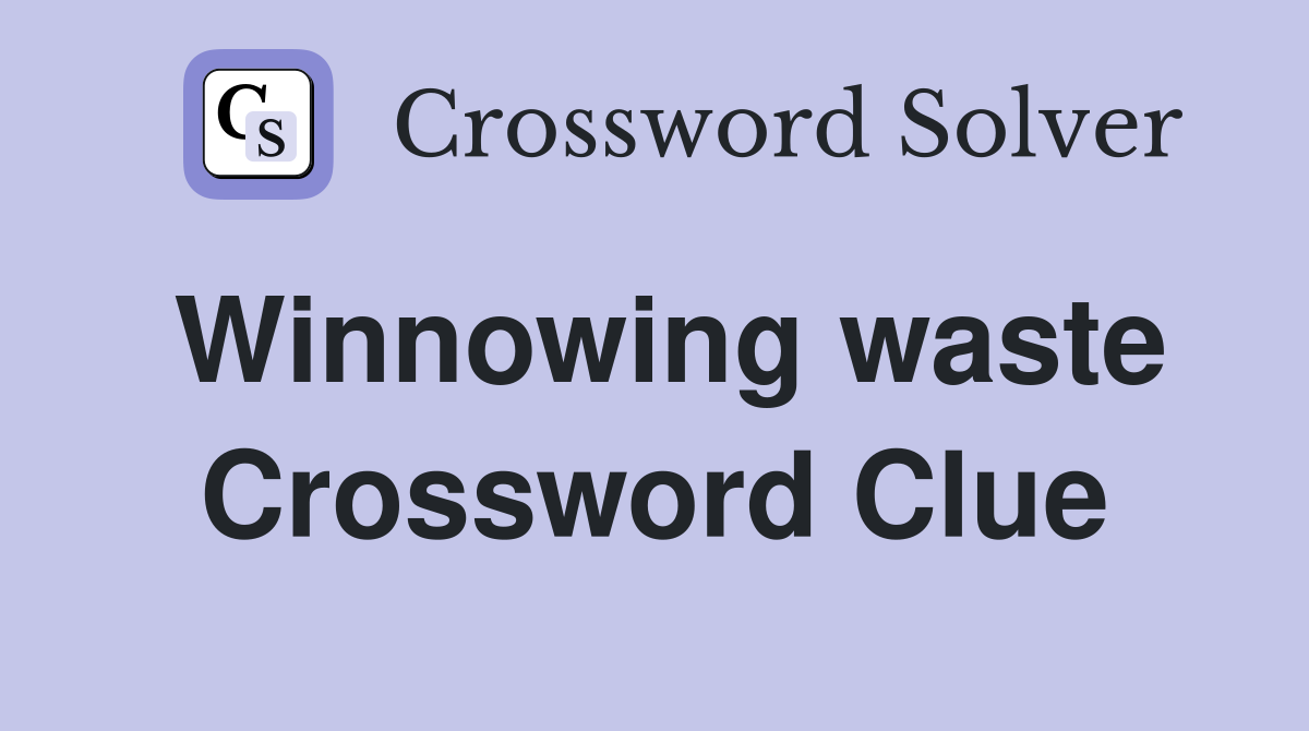 Winnowing waste Crossword Clue