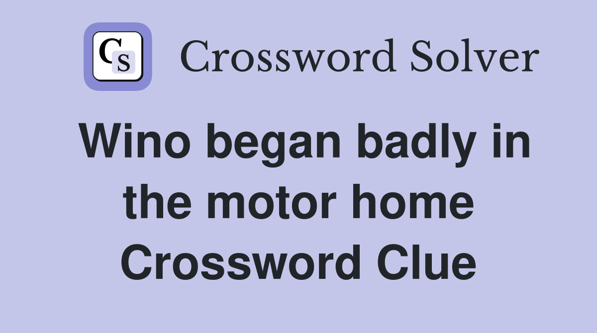 Wino began badly in the motor home Crossword Clue