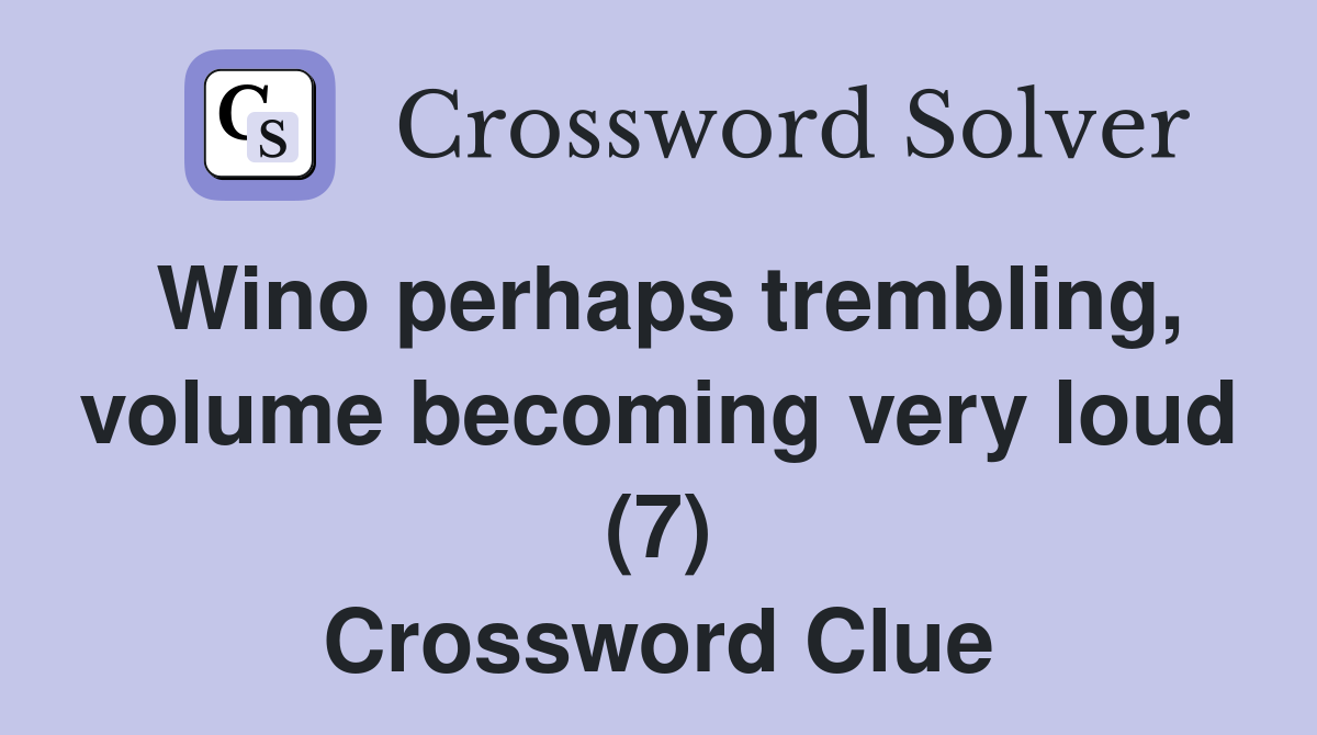 Wino perhaps trembling, volume becoming very loud (7) Crossword Clue