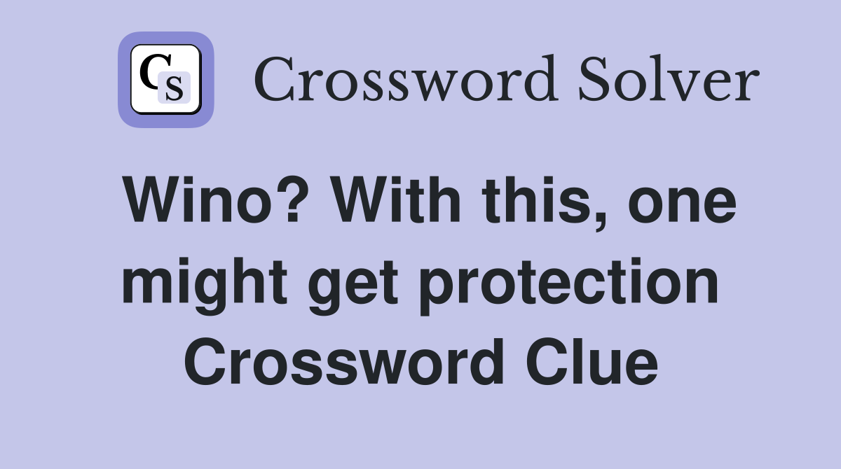Wino? With this, one might get protection Crossword Clue