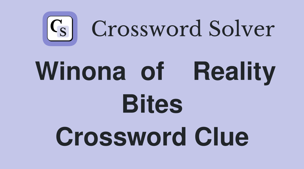 Winona  of    Reality Bites Crossword Clue