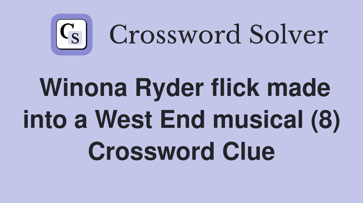 Winona Ryder flick made into a West End musical (8) Crossword Clue