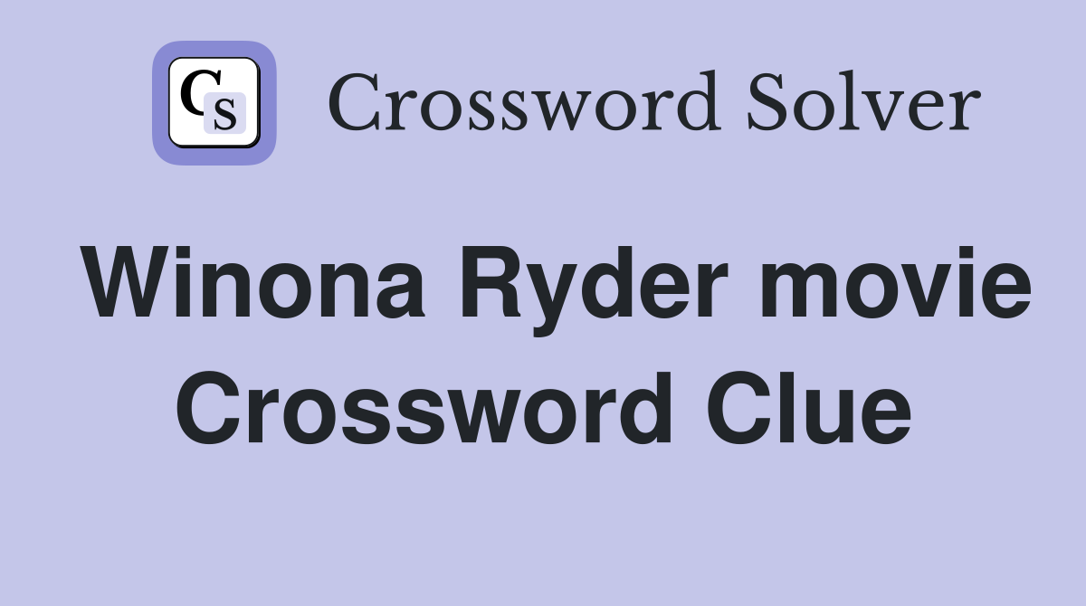 Winona Ryder movie Crossword Clue