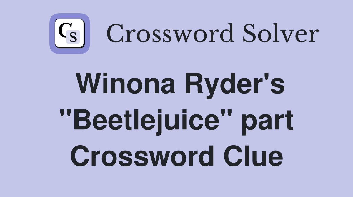 Winona Ryder's "Beetlejuice" part Crossword Clue