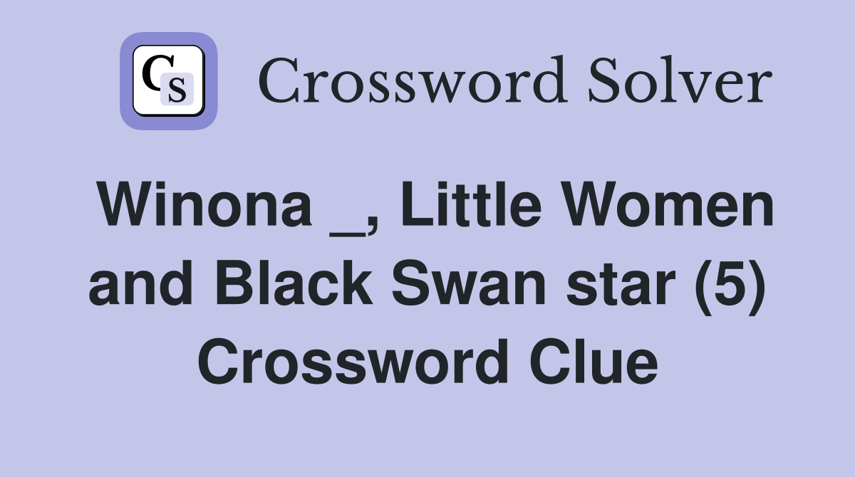 Winona _, Little Women and Black Swan star (5) Crossword Clue