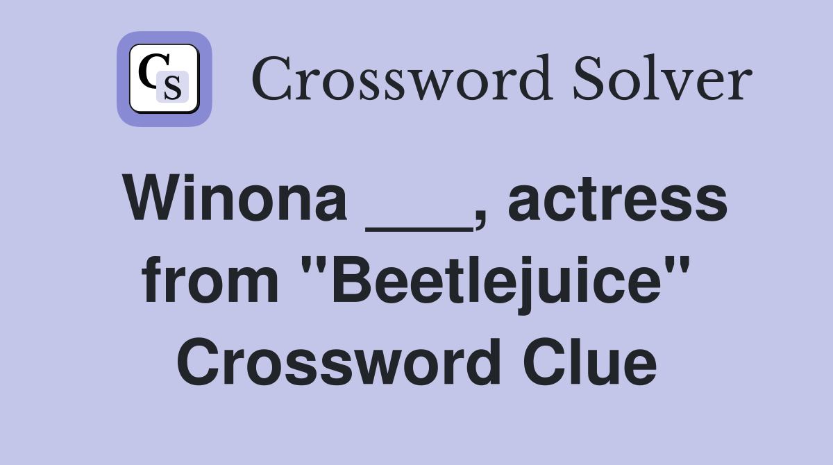 Winona ___, actress from "Beetlejuice" Crossword Clue